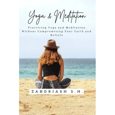 Yoga and Meditation: Practicing Yoga and Meditation Without Compromising Your Faith and Beliefs