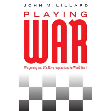 Playing War: Wargaming and U.S. Navy Preparations for World War II