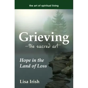 Grieving--The Sacred Art: Hope in the Land of Loss