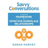 Savvy Conversations: A practical framework for effective workplace relationships