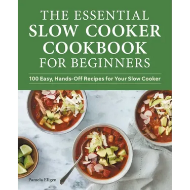 The Essential Slow Cooker Cookbook for Beginners: 100 Easy, Hands-Off Recipes for Your Slow Cooker