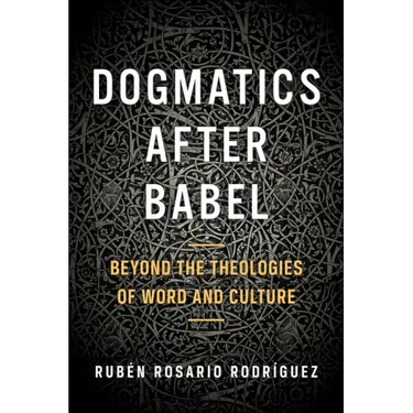 Dogmatics After Babel: Beyond the Theologies of Word and Culture