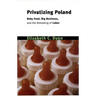 Privatizing Poland: Baby Food, Big Business, and the Remaking of Labor