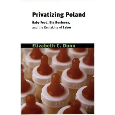 Privatizing Poland: Baby Food, Big Business, and the Remaking of Labor