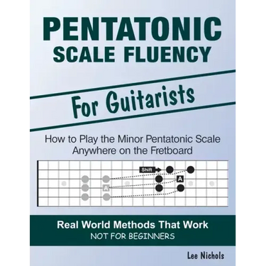 Pentatonic Scale Fluency: Learn How To Play the Minor Pentatonic Scale Effortlessly Anywhere on the Fretboard
