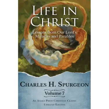Life in Christ Vol 7: Lessons from Our Lord's Miracles and Parables