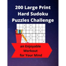 200 Large Print Hard Sudoku Puzzles Challenge: an Enjoyable Workout for Your Mind