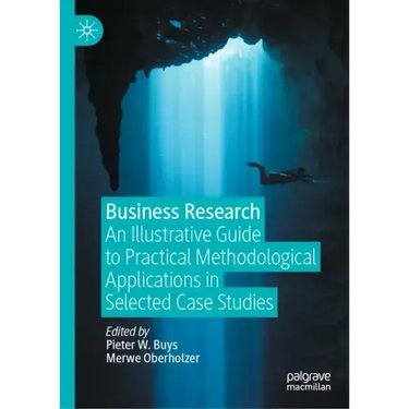Business Research: An Illustrative Guide to Practical Methodological Applications in Selected Case Studies