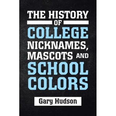 The History of College Nicknames, Mascots and School Colors