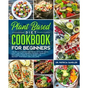 Plant Based Diet Cookbook For Beginners: The revolutionary diet book with 275 quick, easy and tasty recipes for busy people, including 3 Weeks Plan to