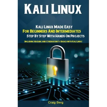 Kali Linux: Kali Linux Made Easy For Beginners And Intermediates; Step By Step With Hands On Projects (Including Hacking and Cybersecurity Basics with