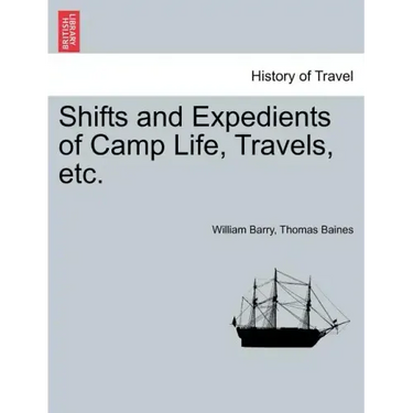 Shifts and Expedients of Camp Life, Travels, etc.