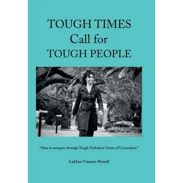 Tough Times Call for Tough People: "How to Navigate Through Tough Turbulent Times of Uncertainty"
