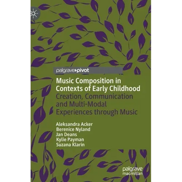 Music Composition in Contexts of Early Childhood: Creation, Communication and Multi-Modal Experiences Through Music