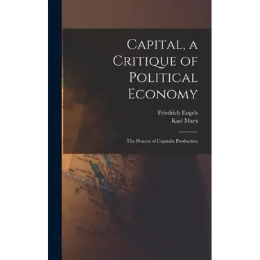 Capital, a Critique of Political Economy: The Process of Capitalis Production