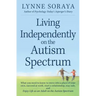 Living Independently on the Autism Spectrum: What You Need to Know to Move Into a Place of Your Own, Succeed at Work, Start a Relationship, Stay Safe,