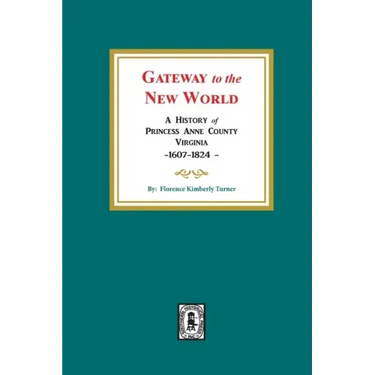 Gateway to the New World: A History of Princess Anne County, Virginia, 1607-1824