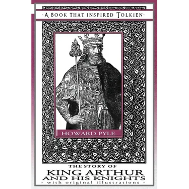 The Story of King Arthur and His Knights - A Book That Inspired Tolkien: With Original Illustrations