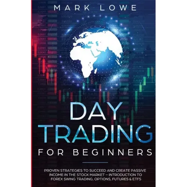 Day Trading: For Beginners - Proven Strategies to Succeed and Create Passive Income in the Stock Market - Introduction to Forex Swi