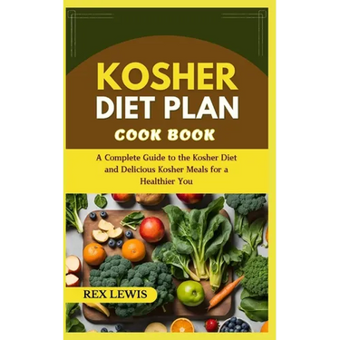 Kosher Diet Plan Cook Book: A Complete Guide to the Kosher Diet and Delicious Kosher Meals for a Healthier You