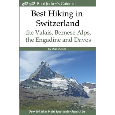 Best Hiking in Switzerland in the Valais, Bernese Alps, the Engadine and Davos: Over 100 Hikes in the Spectacular Swiss Alps