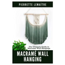 Macramé Wall Hanging: The Ultimate Guide to Macramé Wall Hangings