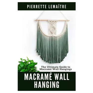Macramé Wall Hanging: The Ultimate Guide to Macramé Wall Hangings