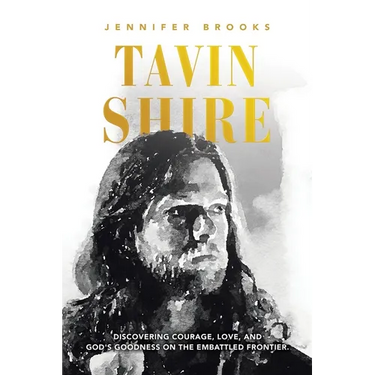Tavin Shire: Discovering Courage, Love, and God's Goodness on the Embattled Frontier.
