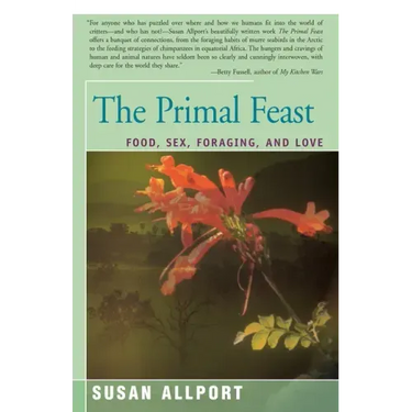 The Primal Feast: Food, Sex, Foraging, and Love
