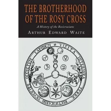 The Brotherhood of the Rosy Cross: A History of the Rosicrucians
