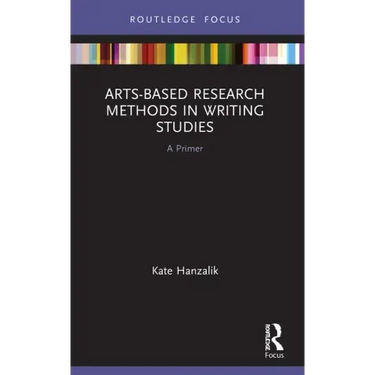 Arts-Based Research Methods in Writing Studies: A Primer