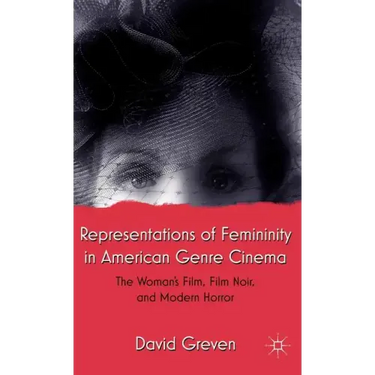 Representations of Femininity in American Genre Cinema: The Woman's Film, Film Noir, and Modern Horror