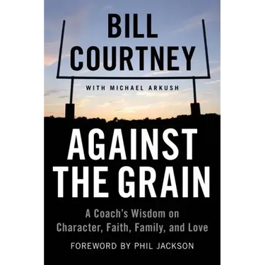 Against the Grain: A Coach's Wisdom on Character, Faith, Family, and Love