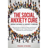 The Social Anxiety Cure: Defeat Shyness & Anxiety Forever: Discover How to Reduce Stress and Prevent Depression in Just 7 Days, Even if You're