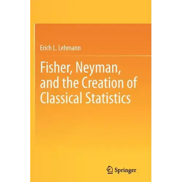 Fisher, Neyman, and the Creation of Classical Statistics