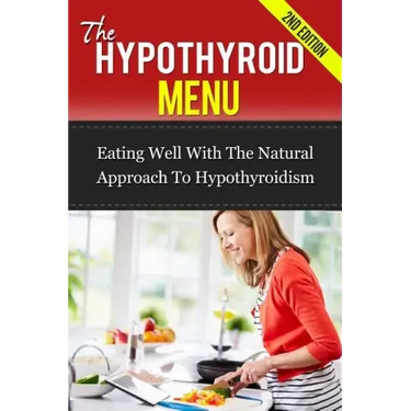 The Hypothyroid Menu: Eating Well With The Natural Approach To Hypothyroidism