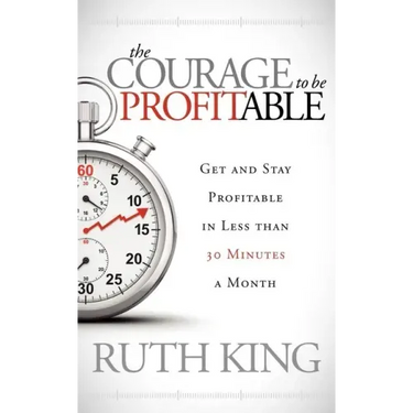 The Courage to Be Profitable: Get and Stay Profitable in Less Than 30 Minutes a Month
