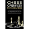 Chess Openings for Beginners: Endgame Tips and Tactics - Proven Tips on How to Win at Chess (Chess Endgame for Beginners and Casual Players)