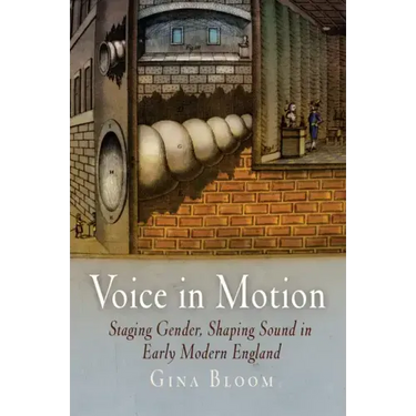 Voice in Motion: Staging Gender, Shaping Sound in Early Modern England