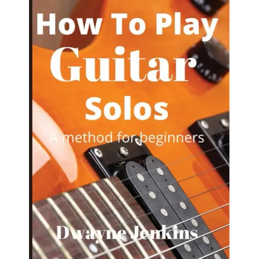 How To Play Guitar Solos: A method book for beginners
