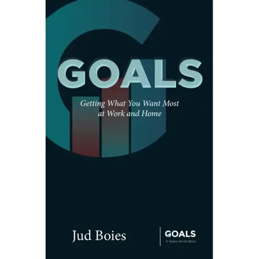Goals: Getting What You Want Most at Work and Home