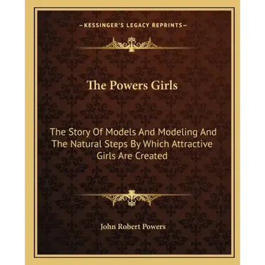 The Powers Girls: The Story Of Models And Modeling And The Natural Steps By Which Attractive Girls Are Created