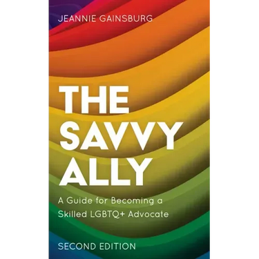 The Savvy Ally: A Guide for Becoming a Skilled LGBTQ+ Advocate