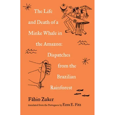 The Life and Death of a Minke Whale in the Amazon: Dispatches from the Brazilian Rainforest