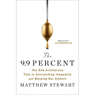 The 9.9 Percent: The New Aristocracy That Is Entrenching Inequality and Warping Our Culture