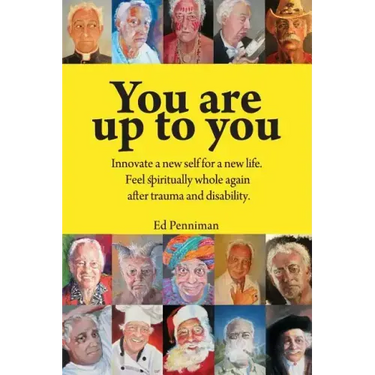 You Are Up to You.: Innovate a New Self for a New Life. Feel Spiritually Whole Again After Trauma and Disability.