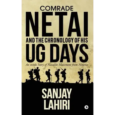 Comrade Netai and the Chronology of His Ug Days: An Inside Story of Naxalite Movement from Nineties