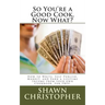 So You're a Good Cook, Now What?: How to Write, Self Publish, Market, and Earn a Lifetime Income from your own Cookbook, For FREE.