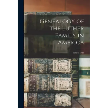 Genealogy of the Luther Family in America: 1635 to 1913