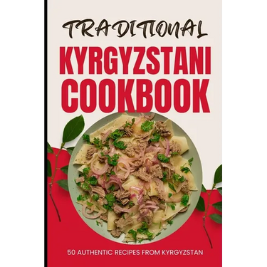 Traditional Kyrgyzstani Cookbook: 50 Authentic Recipes from Kyrgyzstan